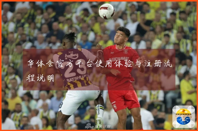 华体会官方平台使用体验与注册流程说明