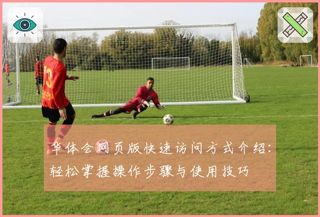 华体会网页版快速访问方式介绍：轻松掌握操作步骤与使用技巧